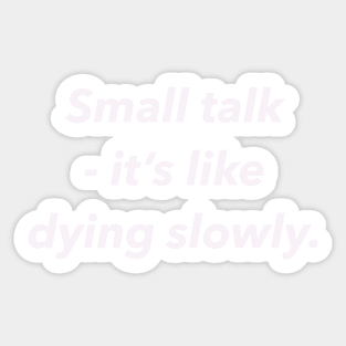 Small talk, it’s like dying slowly. Sticker